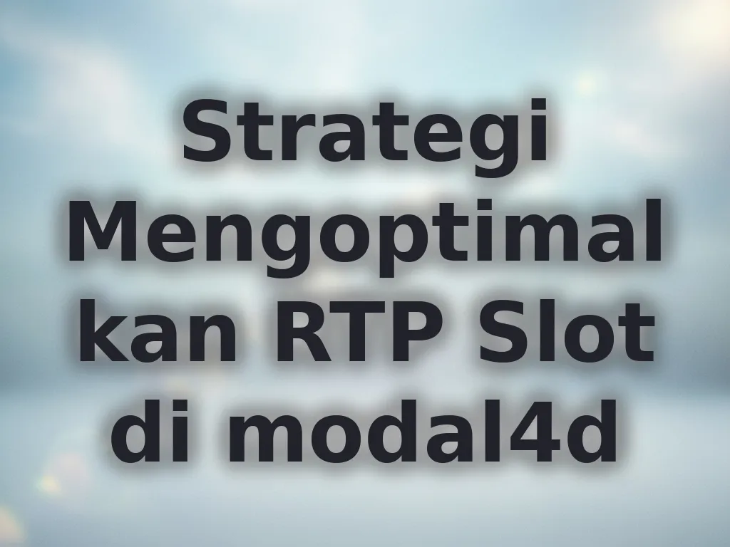 Strategi Mengoptimalkan RTP Slot di modal4d