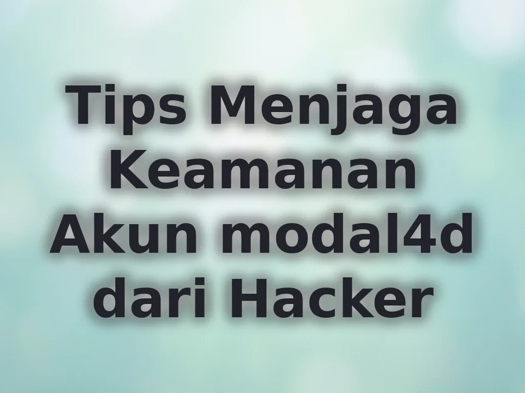 Tips Menjaga Keamanan Akun modal4d dari Hacker